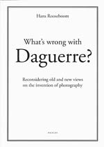 Hans Rooseboom - What's Wrong with Daguerre: Reconsidering old and new views on the invention of photography