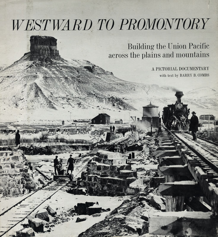 Westward to Promontory: Building the Union Pacific Across the Plains and Mountains